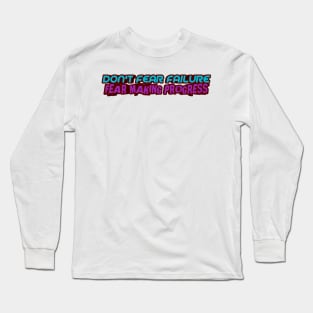 Don't fear failure Fear making progress Long Sleeve T-Shirt